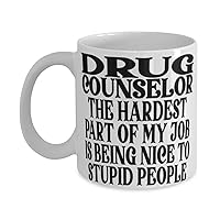 Drug counselor Hardest Part Of My Job Is Being Nice To Stupid People 11oz and 15oz Funny Message Coffee Mug for Drug counselor