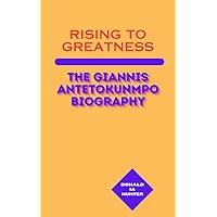 Rising to Greatness : The Giannis Antetokunmpo Biography Rising to Greatness : The Giannis Antetokunmpo Biography Kindle Paperback