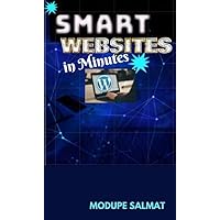 Smart Websites in Minutes: A Step by Step Guide on How to Build Beautiful, Visually Stunning and Responsive Websites with WordPress Smart Websites in Minutes: A Step by Step Guide on How to Build Beautiful, Visually Stunning and Responsive Websites with WordPress Kindle Paperback