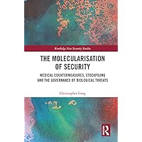 The Molecularisation of Security: Medical Countermeasures, Stockpiling and the Governance of Biological Threats (Routledge New Security Studies) The Molecularisation of Security: Medical Countermeasures, Stockpiling and the Governance of Biological Threats (Routledge New Security Studies) Kindle Hardcover Paperback