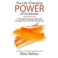 The Life-Changing Power of Gratitude: 7 Simple Exercises that will Change Your Life for the Better. Includes a 3 Month Gratitude Journal. (Change your habits, change your life)