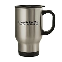 I Have No Clue Why I'm Out Of The Bed - Stainless Steel 14oz Travel Mug, Silver