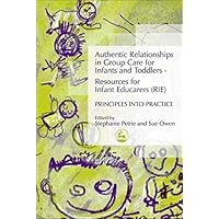 Authentic Relationships in Group Care for Infants and Toddlers – Resources for Infant Educarers (RIE) Principles into Practice: Resources for Infant Educators (RIE) Principles into Practice Authentic Relationships in Group Care for Infants and Toddlers – Resources for Infant Educarers (RIE) Principles into Practice: Resources for Infant Educators (RIE) Principles into Practice Kindle Paperback