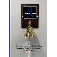 The Journey To My Healing: Walking Through Adversity God's Way The Journey To My Healing: Walking Through Adversity God's Way Paperback Kindle