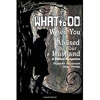 What To Do When You are Abused by Your Husband: A Biblical Perspective What To Do When You are Abused by Your Husband: A Biblical Perspective Paperback Kindle