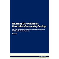 Reversing Chronic Actinic Dermatitis: Overcoming Cravings The Raw Vegan Plant-Based Detoxification & Regeneration Workbook for Healing Patients. Volume 3