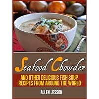 Seafood Chowder, Clam Chowder and other delicious fish soup recipes from around the world (The Soup Collection Book 5) Seafood Chowder, Clam Chowder and other delicious fish soup recipes from around the world (The Soup Collection Book 5) Kindle