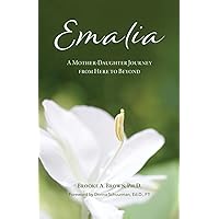 Emalia: A Mother-Daughter Journey from Here to Beyond Emalia: A Mother-Daughter Journey from Here to Beyond Paperback Kindle