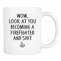 Funny Coffee Mugs 11 Oz, Wow, Look At You Becoming A Firefighter And Shit - Ceramic Tea Cup Unique Birthday and Holiday Gifts