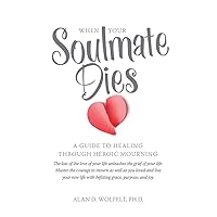 When Your Soulmate Dies: A Guide to Healing Through Heroic Mourning When Your Soulmate Dies: A Guide to Healing Through Heroic Mourning Paperback Audible Audiobook Kindle