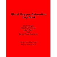 Blood Oxygen Saturation Log Book: Track Oxygen Capacity in Lungs, SpO2 Heart Rate and Blood Pulse Readings Perfect for elderly person easy to fill and read gift for Grandmother Grandfather