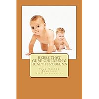 Herbs That Cure Children's Health Problems Herbs That Cure Children's Health Problems Paperback