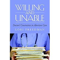 Willing and Unable: Doctors' Constraints in Abortion Care Willing and Unable: Doctors' Constraints in Abortion Care Paperback Hardcover