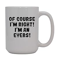Of Course I'm Right! I'm An Eyers! - 15oz Ceramic Coffee Mug, White