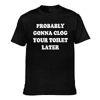 Probably Gonna Clog Your Toilet Later Shirts Funny Shirts Vintage Graphic Tees for Men Women