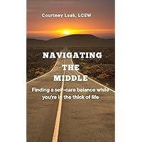 Navigating the Middle: Finding a Self Care Balance While You're In the Thick of Life (The Unshackled LIfe Series)