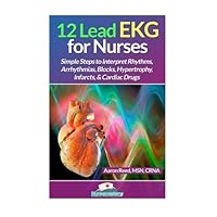 12 Lead EKG for Nurses: Simple Steps to Interpret Rhythms, Arrhythmias, Blocks, Hypertrophy, Infarcts, & Cardiac Drugs 12 Lead EKG for Nurses: Simple Steps to Interpret Rhythms, Arrhythmias, Blocks, Hypertrophy, Infarcts, & Cardiac Drugs Paperback Kindle