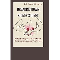 BREAKING DOWN KIDNEY STONES: Understanding Causes, Treatment Options and Prevention Techniques BREAKING DOWN KIDNEY STONES: Understanding Causes, Treatment Options and Prevention Techniques Paperback Kindle