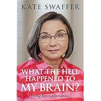 What the hell happened to my brain?: Living Beyond Dementia What the hell happened to my brain?: Living Beyond Dementia Kindle Paperback