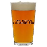 I Was Normal 3 Chickens Ago - Beer 16oz Pint Glass Cup