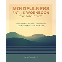 Mindfulness Skills Workbook for Addiction: Practical Meditations and Exercises to Change Addictive Behaviors Mindfulness Skills Workbook for Addiction: Practical Meditations and Exercises to Change Addictive Behaviors Paperback Kindle