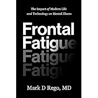 Frontal Fatigue: The Impact of Modern Life and Technology on Mental Illness Frontal Fatigue: The Impact of Modern Life and Technology on Mental Illness Paperback Kindle Audible Audiobook Audio CD