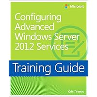 Training Guide Configuring Windows Server 2012 Advanced Services (MCSA) (Microsoft Press Training Guide) Training Guide Configuring Windows Server 2012 Advanced Services (MCSA) (Microsoft Press Training Guide) Kindle