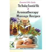 Essential oils Guide: The Healing Essential Oils and Aromatherapy Massage Recipe: Alternative Medicine and Herbal Remedies to Cure; Rheumatism, ... and Haemorrhoids with Essential Oils Essential oils Guide: The Healing Essential Oils and Aromatherapy Massage Recipe: Alternative Medicine and Herbal Remedies to Cure; Rheumatism, ... and Haemorrhoids with Essential Oils Paperback Kindle