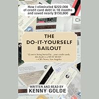 The Do-It-Yourself Bailout Lib/E: How I Eliminated $222,000 of Credit Card Debt in Eighteen Months and Saved Nearly $150,000 The Do-It-Yourself Bailout Lib/E: How I Eliminated $222,000 of Credit Card Debt in Eighteen Months and Saved Nearly $150,000 Audible Audiobook Paperback Kindle Audio CD