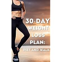 30-Day Weight Loss Plan: Diet and Walk 30-Day Weight Loss Plan: Diet and Walk Kindle Paperback