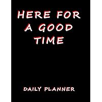 Here for a Good Time Daily Planner