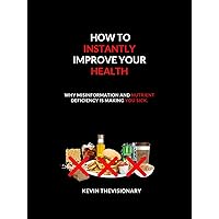 HOW TO INSTANTLY IMPROVE YOUR HEALTH: Why misinformation and nutrient deficiency is making you sick. HOW TO INSTANTLY IMPROVE YOUR HEALTH: Why misinformation and nutrient deficiency is making you sick. Kindle Paperback