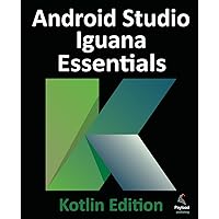 Android Studio Iguana Essentials - Kotlin Edition: Developing Android Apps Using Android Studio 2023.2.1 and Kotlin Android Studio Iguana Essentials - Kotlin Edition: Developing Android Apps Using Android Studio 2023.2.1 and Kotlin Paperback Kindle
