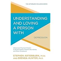 Understanding and Loving a Person with Depression: Biblical and Practical Wisdom to Build Empathy, Preserve Boundaries, and Show Compassion (The Arterburn Wellness Series) Understanding and Loving a Person with Depression: Biblical and Practical Wisdom to Build Empathy, Preserve Boundaries, and Show Compassion (The Arterburn Wellness Series) Paperback Kindle