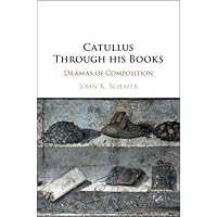 Catullus Through his Books: Dramas of Composition Catullus Through his Books: Dramas of Composition Hardcover Kindle Paperback