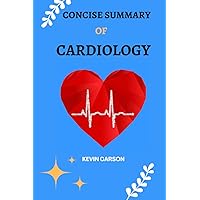CONCISE SUMMARY OF CARDIOLOGY: A Short and Comprehensive Revision and Reference Guide for Principles and Practice of Cardiology CONCISE SUMMARY OF CARDIOLOGY: A Short and Comprehensive Revision and Reference Guide for Principles and Practice of Cardiology Paperback Kindle