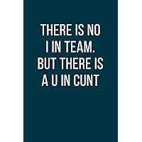 There is No I in Team. But There is a U in Cunt: Office Gift For Coworker, Humor Notebook, Funny Joke Journal, Cool Stuff, Perfect Motivational Gag Gift - lined notebook (Fucking Brilliant Notebooks) There is No I in Team. But There is a U in Cunt: Office Gift For Coworker, Humor Notebook, Funny Joke Journal, Cool Stuff, Perfect Motivational Gag Gift - lined notebook (Fucking Brilliant Notebooks) Paperback