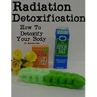 Radiation Detoxification- How To Detoxify Yor Body Radiation Detoxification- How To Detoxify Yor Body Kindle Paperback