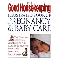 The Good Housekeeping Illustrated Book Of Pregnancy And Baby Care (Revised Edition): The Complete Guide for New Parents and Parents to-Be, with More Than 800 Color Photographs The Good Housekeeping Illustrated Book Of Pregnancy And Baby Care (Revised Edition): The Complete Guide for New Parents and Parents to-Be, with More Than 800 Color Photographs Hardcover