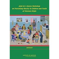 Joint U.S.-Mexico Workshop on Preventing Obesity in Children and Youth of Mexican Origin: Summary Joint U.S.-Mexico Workshop on Preventing Obesity in Children and Youth of Mexican Origin: Summary Paperback Kindle