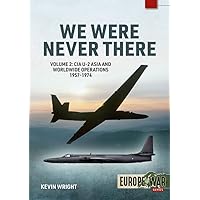 We Were Never There: Volume 2: CIA U-2 Asia and Worldwide Operations 1957-1974 (Europe@War) We Were Never There: Volume 2: CIA U-2 Asia and Worldwide Operations 1957-1974 (Europe@War) Paperback