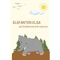 Elefanten Elsa och lärdomarna från naturen: 30 lärorika berättelser från djurens värld (barn upp till 6 år) (Swedish Edition) Elefanten Elsa och lärdomarna från naturen: 30 lärorika berättelser från djurens värld (barn upp till 6 år) (Swedish Edition) Kindle Paperback