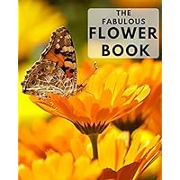 The Fabulous Flower Book: A colorful book for seniors with alzheimers or dementia. With many different types of flower in a big, large print for elderly people or patients to help them feel calm