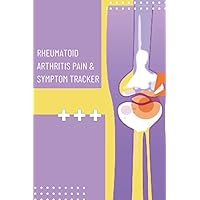 Rheumatoid Arthritis Pain & Symptom Tracker: Pain & Symptom Tracking Journal For Rheumatoid Arthritis, Chronic Pain Journal For Arthritis.