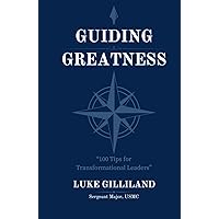 Guiding Greatness: 100 Tips for Transformational Leaders Guiding Greatness: 100 Tips for Transformational Leaders Paperback Kindle Hardcover