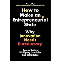 How to Make an Entrepreneurial State: Why Innovation Needs Bureaucracy How to Make an Entrepreneurial State: Why Innovation Needs Bureaucracy Hardcover Kindle