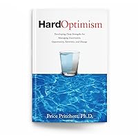 Hard Optimism: Developing Deep Strengths for Managing Uncertainty, Opportunity, Adversity, and Change Hard Optimism: Developing Deep Strengths for Managing Uncertainty, Opportunity, Adversity, and Change Perfect Paperback Hardcover