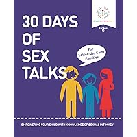 30 Days of Sex Talks for Latter-Day Saint Families: For Parents of Children Ages 12+: Empowering Your Child with a Knowledge of Sexual Intimacy 30 Days of Sex Talks for Latter-Day Saint Families: For Parents of Children Ages 12+: Empowering Your Child with a Knowledge of Sexual Intimacy Paperback Kindle
