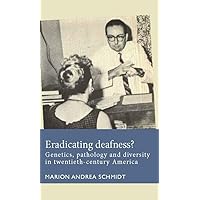 Eradicating deafness?: Genetics, pathology, and diversity in twentieth-century America (Disability History)