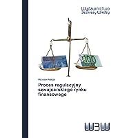 Proces regulacyjny szwajcarskiego rynku finansowego (Polish Edition) Proces regulacyjny szwajcarskiego rynku finansowego (Polish Edition) Paperback